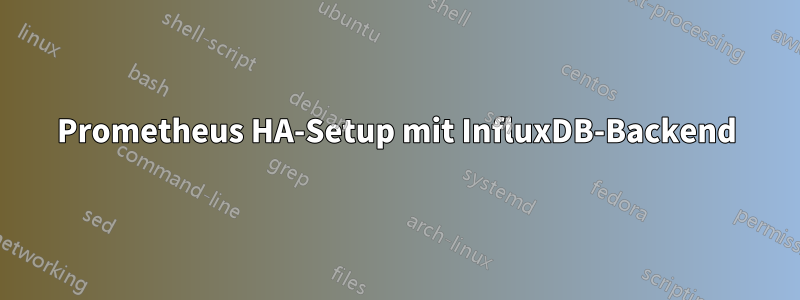 Prometheus HA-Setup mit InfluxDB-Backend