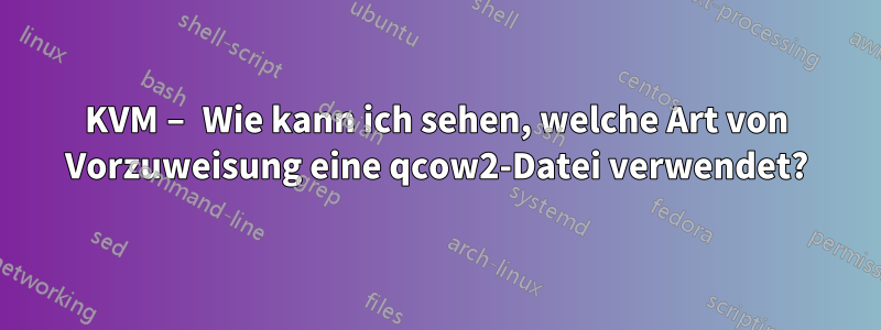 KVM – Wie kann ich sehen, welche Art von Vorzuweisung eine qcow2-Datei verwendet?