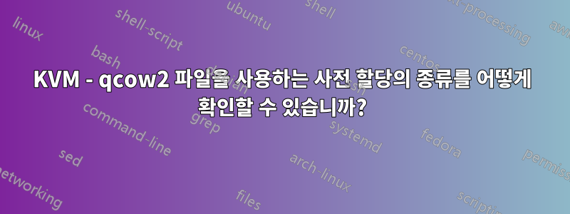 KVM - qcow2 파일을 사용하는 사전 할당의 종류를 어떻게 확인할 수 있습니까?