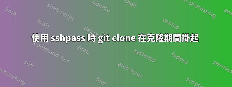 使用 sshpass 時 git clone 在克隆期間掛起