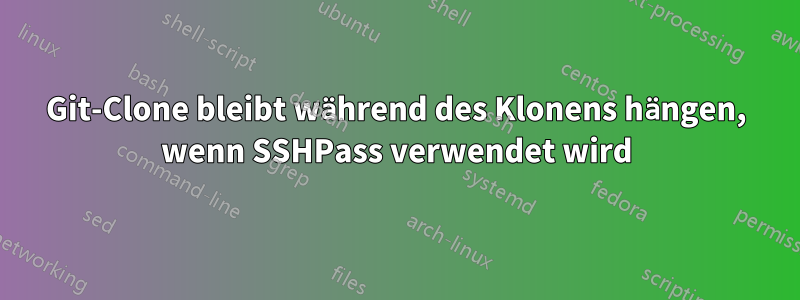 Git-Clone bleibt während des Klonens hängen, wenn SSHPass verwendet wird