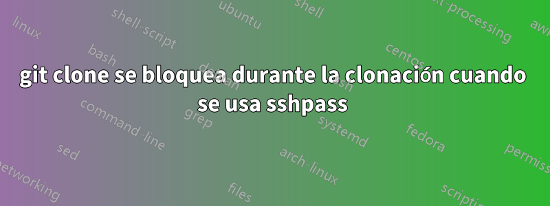 git clone se bloquea durante la clonación cuando se usa sshpass