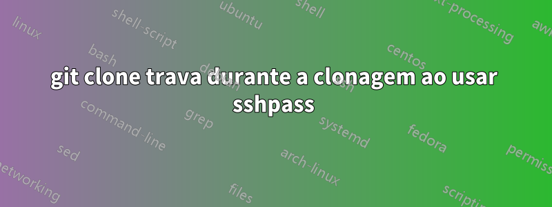 git clone trava durante a clonagem ao usar sshpass