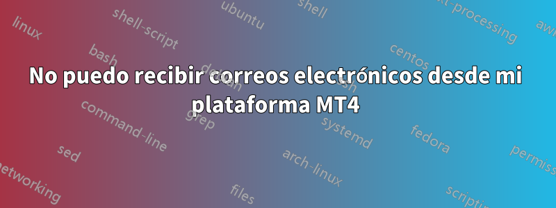 No puedo recibir correos electrónicos desde mi plataforma MT4