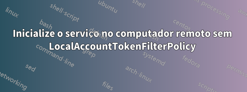 Inicialize o serviço no computador remoto sem LocalAccountTokenFilterPolicy