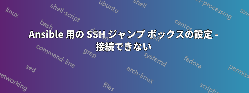 Ansible 用の SSH ジャンプ ボックスの設定 - 接続できない