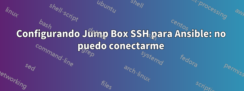 Configurando Jump Box SSH para Ansible: no puedo conectarme