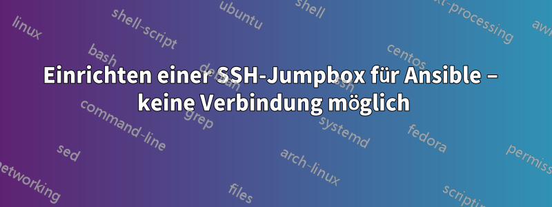 Einrichten einer SSH-Jumpbox für Ansible – keine Verbindung möglich