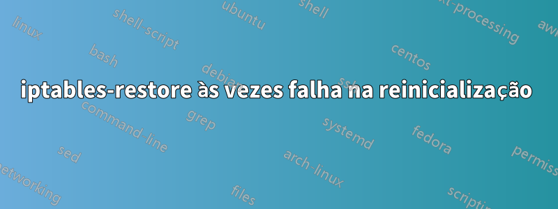 iptables-restore às vezes falha na reinicialização