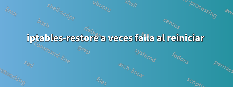 iptables-restore a veces falla al reiniciar