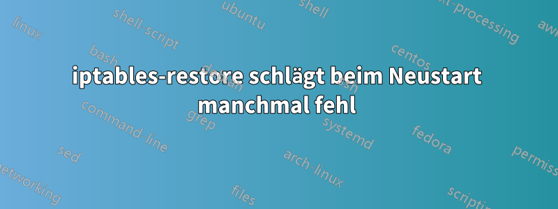iptables-restore schlägt beim Neustart manchmal fehl