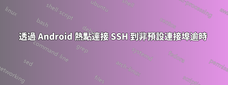 透過 Android 熱點連接 SSH 到非預設連接埠逾時