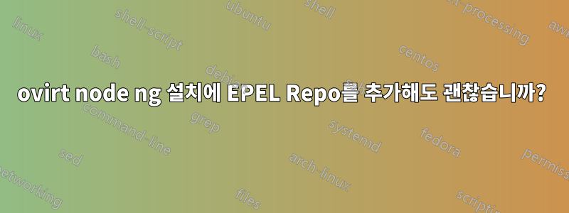ovirt node ng 설치에 EPEL Repo를 추가해도 괜찮습니까?