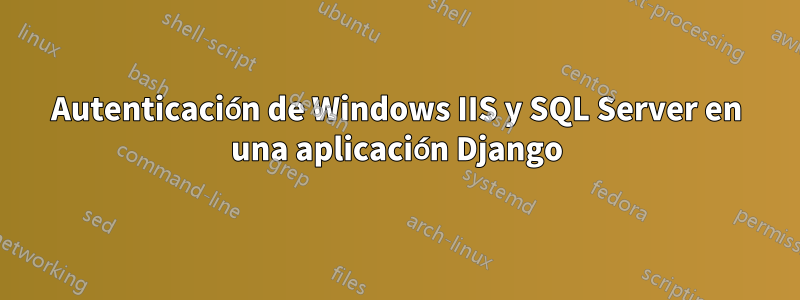 Autenticación de Windows IIS y SQL Server en una aplicación Django