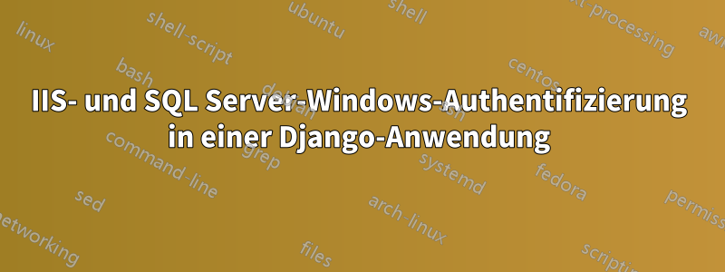 IIS- und SQL Server-Windows-Authentifizierung in einer Django-Anwendung