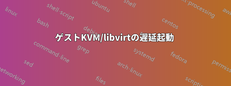 ゲストKVM/libvirtの遅延起動