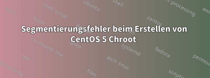 Segmentierungsfehler beim Erstellen von CentOS 5 Chroot 