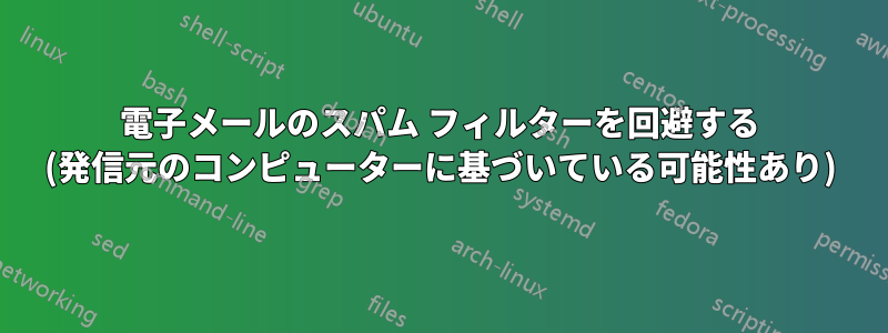 電子メールのスパム フィルターを回避する (発信元のコンピューターに基づいている可能性あり)