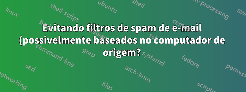 Evitando filtros de spam de e-mail (possivelmente baseados no computador de origem?)