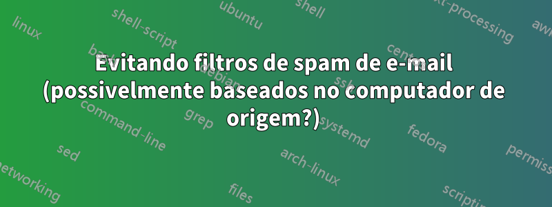 Evitando filtros de spam de e-mail (possivelmente baseados no computador de origem?)