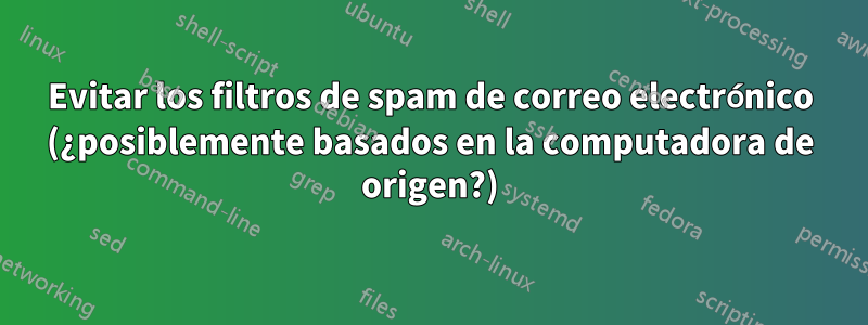Evitar los filtros de spam de correo electrónico (¿posiblemente basados ​​en la computadora de origen?)