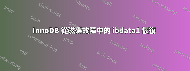 InnoDB 從磁碟故障中的 ibdata1 恢復