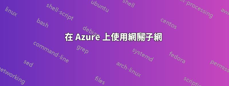 在 Azure 上使用網關子網