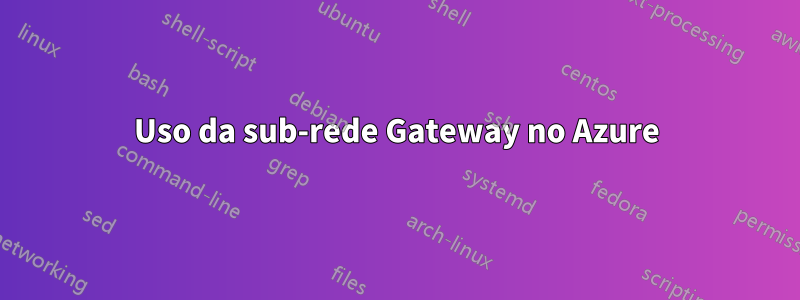 Uso da sub-rede Gateway no Azure