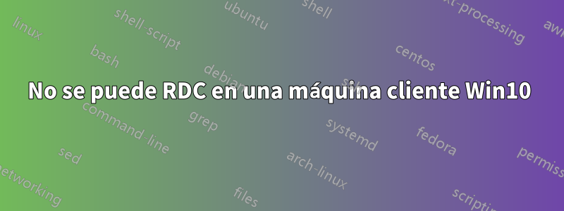 No se puede RDC en una máquina cliente Win10