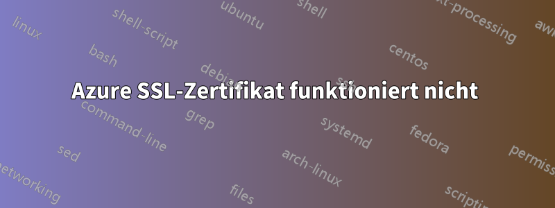 Azure SSL-Zertifikat funktioniert nicht
