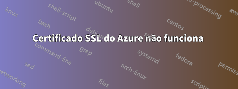 Certificado SSL do Azure não funciona