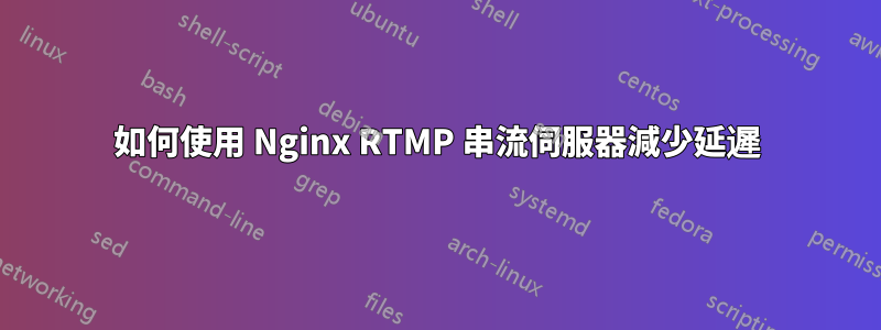 如何使用 Nginx RTMP 串流伺服器減少延遲