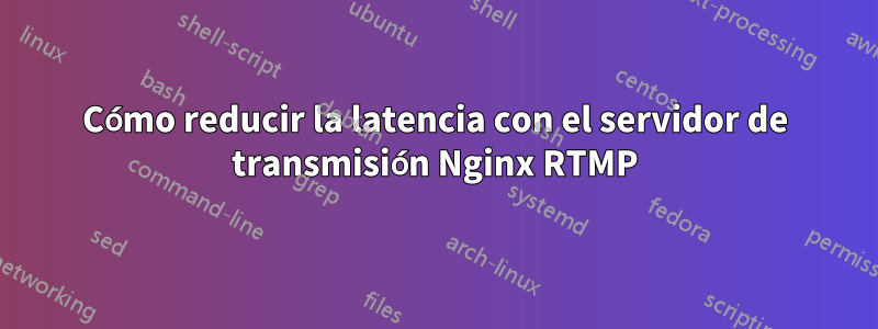 Cómo reducir la latencia con el servidor de transmisión Nginx RTMP