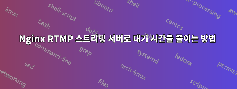 Nginx RTMP 스트리밍 서버로 대기 시간을 줄이는 방법