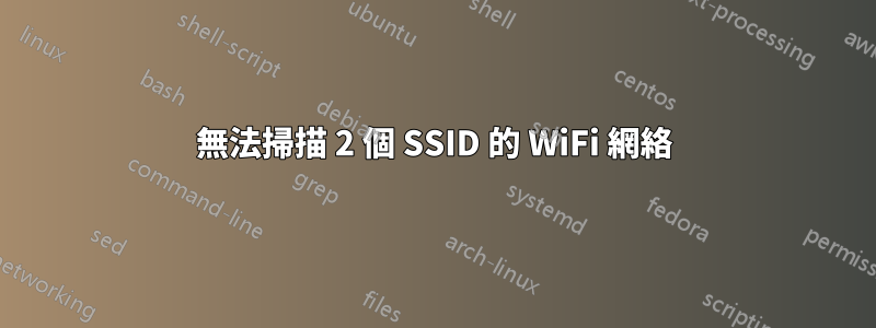 無法掃描 2 個 SSID 的 WiFi 網絡