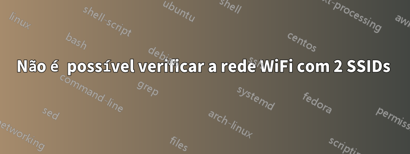 Não é possível verificar a rede WiFi com 2 SSIDs
