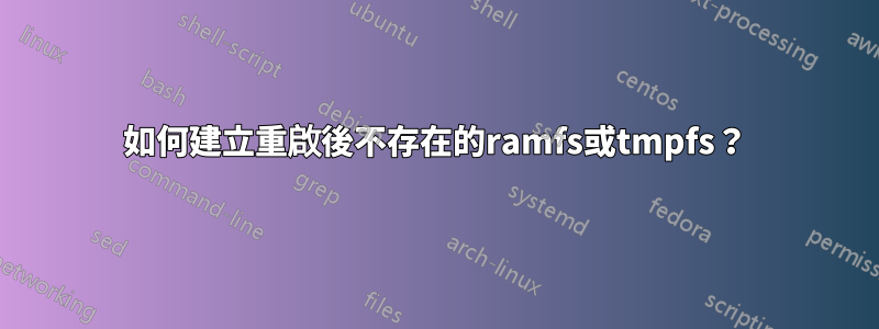 如何建立重啟後不存在的ramfs或tmpfs？