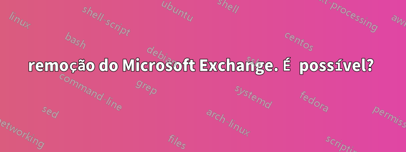 remoção do Microsoft Exchange. É possível?
