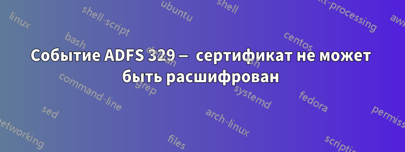 Событие ADFS 329 — сертификат не может быть расшифрован