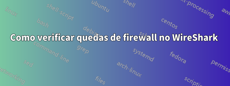 Como verificar quedas de firewall no WireShark