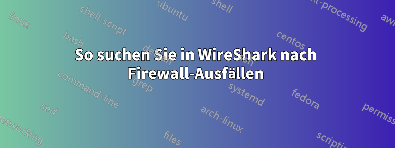 So suchen Sie in WireShark nach Firewall-Ausfällen