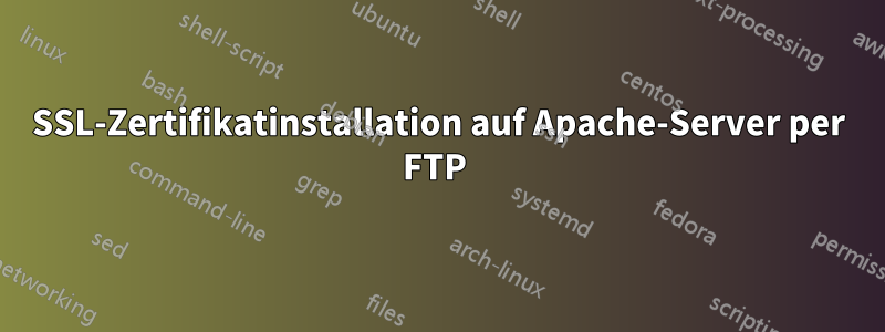 SSL-Zertifikatinstallation auf Apache-Server per FTP 