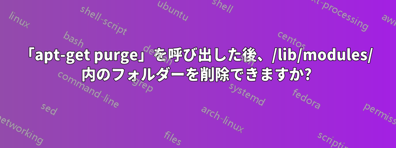 「apt-get purge」を呼び出した後、/lib/modules/ 内のフォルダーを削除できますか?