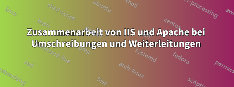 Zusammenarbeit von IIS und Apache bei Umschreibungen und Weiterleitungen