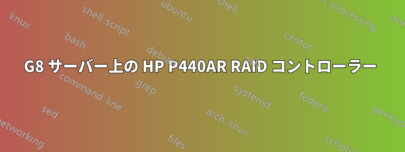 G8 サーバー上の HP P440AR RAID コントローラー