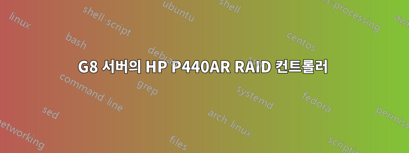 G8 서버의 HP P440AR RAID 컨트롤러
