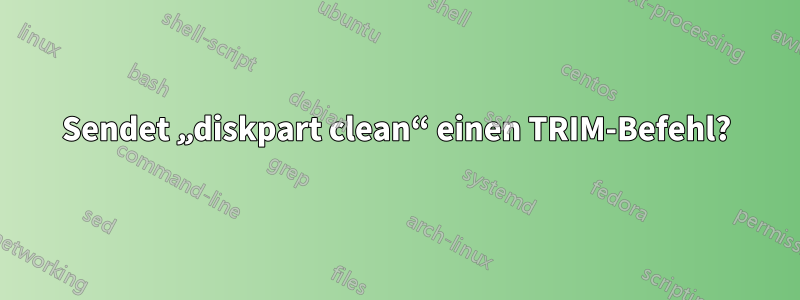 Sendet „diskpart clean“ einen TRIM-Befehl?