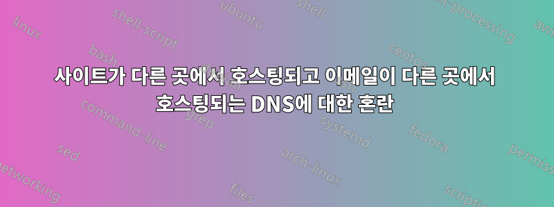 사이트가 다른 곳에서 호스팅되고 이메일이 다른 곳에서 호스팅되는 DNS에 대한 혼란