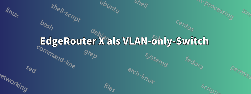 EdgeRouter X als VLAN-only-Switch