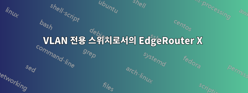 VLAN 전용 스위치로서의 EdgeRouter X